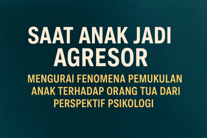 Saat Anak Jadi Agresor: Mengurai Fenomena Pemukulan Anak terhadap Orang Tua dari Perspektif Psikolog